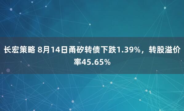 长宏策略 8月14日甬矽转债下跌1.39%，转股溢价率45.65%