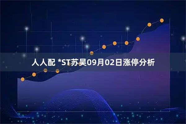 人人配 *ST苏吴09月02日涨停分析