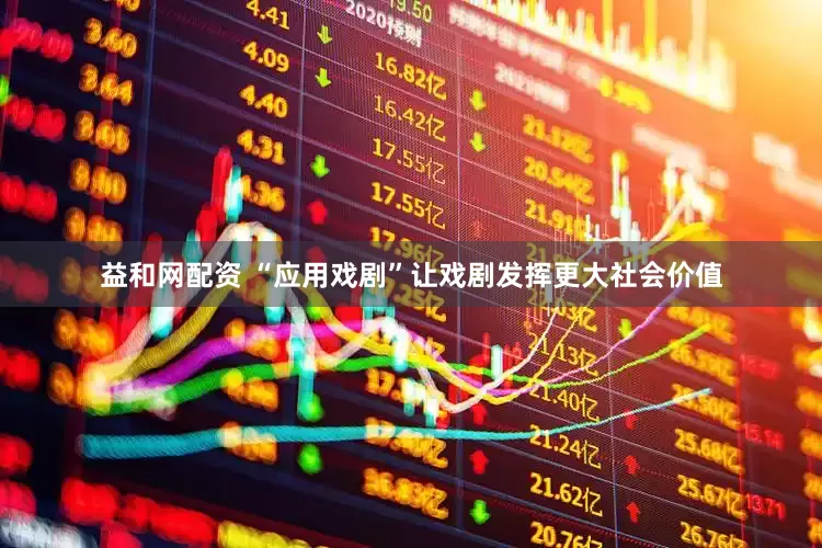 益和网配资 “应用戏剧”让戏剧发挥更大社会价值